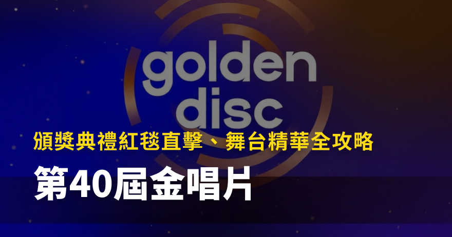 第40屆金唱片頒獎典禮》紅毯直擊、舞台精華全攻略
