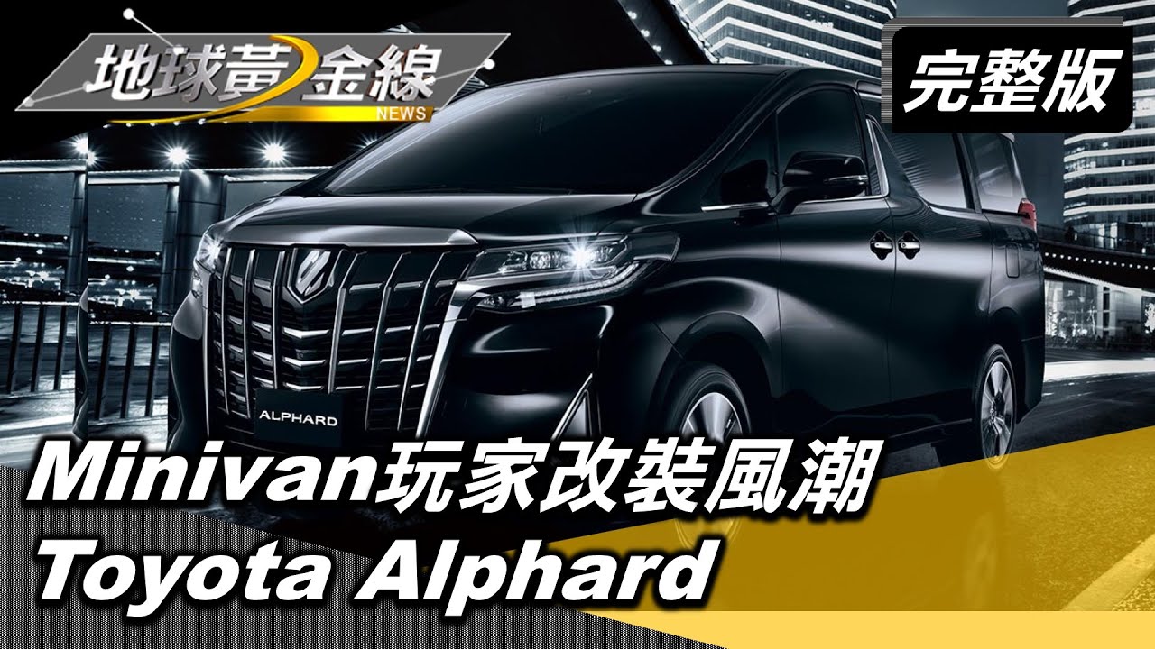 Minivan玩家改裝風潮 Toyota Alphard落地改 地球黃金線 20210802 (完整版) ToyotaAlphard ...