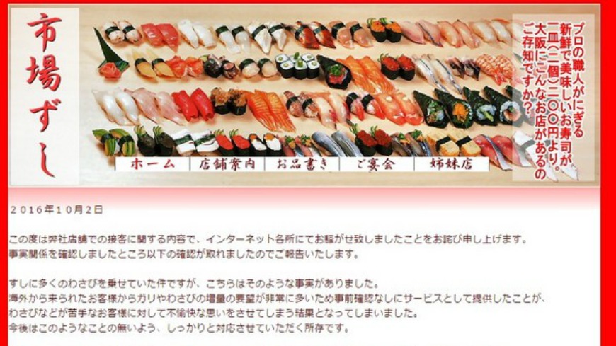 有南韓網友在網路上貼文表示到日本大阪一家壽司店用餐，發現握壽司裡滿滿都是大量山葵（わさび，哇沙比），認為遭到惡整，消息傳到日本後，讓壽司店在官網上PO文道歉了！