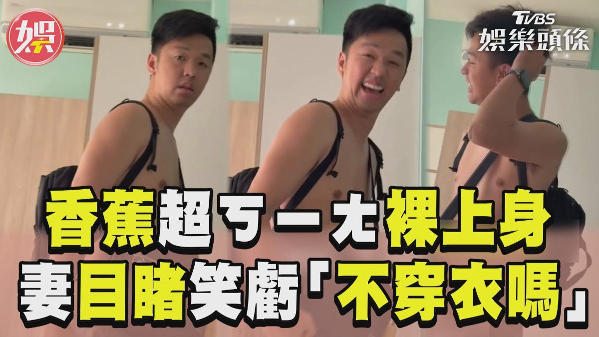 影音/香蕉超ㄎㄧㄤ「裸上身」趕出門 妻目睹憋笑虧「不穿衣嗎」糗翻