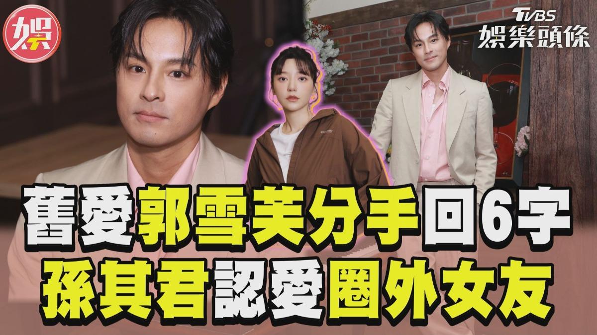 影音/孫其君聞舊愛郭雪芙分手6字回應! 大方認愛圈外女友羞喊:默默經營